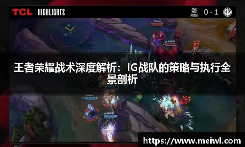 王者荣耀战术深度解析：IG战队的策略与执行全景剖析